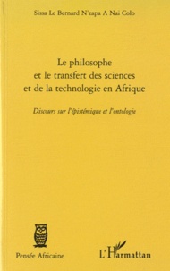 Le Bernard Sissa N'Zapa A Nai Colo - Le philosophe africain et le transfert des sciences et de la technologie en Afrique - Discours sur l'épistémique et l'ontologie.