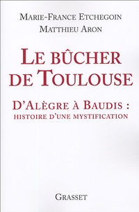Marie-France Etchegoin et Matthieu Aron - Le bûcher de Toulouse - D'Alègre à Baudis : histoire d'une mystification.