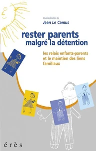 Rester Parents Malgre La Detention. Les Relais Enfants-Parents Et Le Maintien Des Liens Familiaux