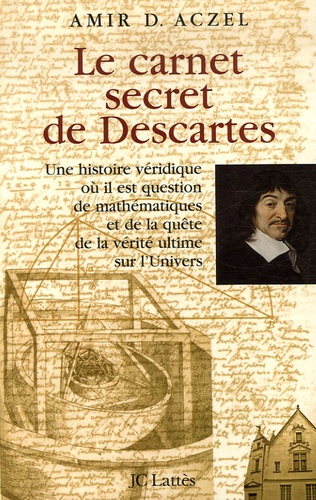 Amir D. Aczel - Le carnet secret de Descartes - Une histoire véridique où il est question de mathématiques et de la quête de la vérité ultime sur l'Univers.