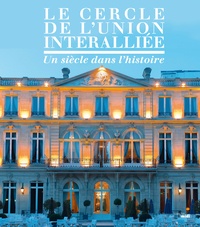  Le Cherche-Midi - Le cercle de l'union interalliée - Un siècle dans l'histoire.