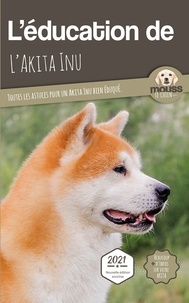Le chien Mouss - L'éducation de l'Akita Inu - Toutes les astuces pour un Akita Inu bien éduqué.