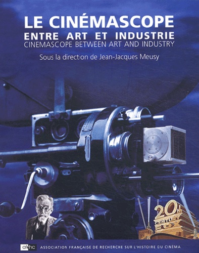Jean-Jacques Meusy - Le cinémascope entre art et industrie : Cinemascope between art and industry.