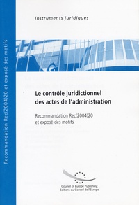 Le contrôle juridictionnel des actes de l'administration. - Recommandation Rec (2004) 20 et exposé des motifs.