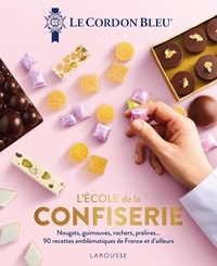  Le Cordon bleu - L'Ecole de la confiserie - Nougats, guimauves, rochers, pralines... 90 recettes emblématiques de France et d'ailleurs.