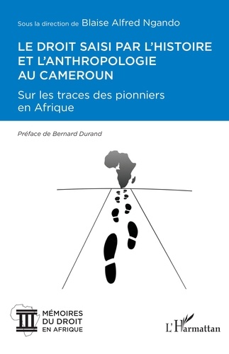 Blaise Alfred Ngando - Le droit saisi par l'histoire et l'anthropologie au Cameroun - Sur les traces des pionniers en Afrique.