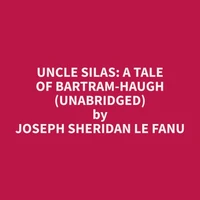 Uncle Silas: A Tale of Bartram-Haugh (Unabridged)