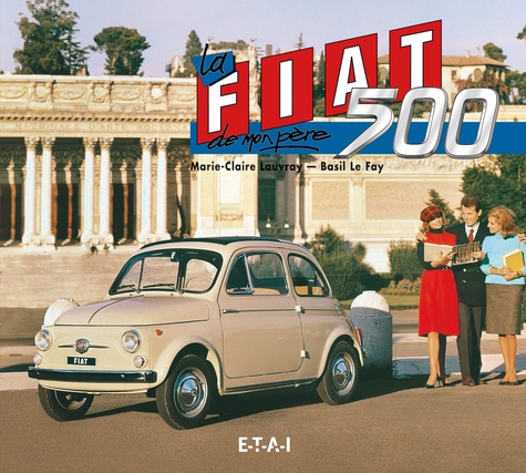 Le Fay et  Lauvray - LA FIAT 500 DE MON PERE.