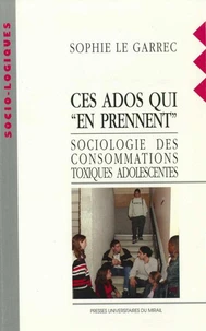 Ces Ados Qui "En Prennent". Sociologie Des Consommations Toxiques Adolescentes