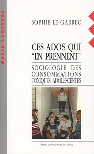 Ces Ados Qui "En Prennent". Sociologie Des Consommations Toxiques Adolescentes
