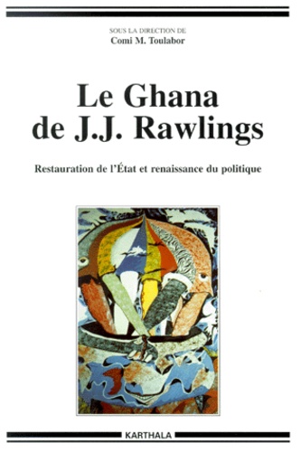 Comi-Molevo Toulabor - Le Ghana De J-J Rawlings. Restauration De L'Etat Et Renaissance Du Politique.