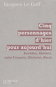 Cinq Personnages D'Hier Pour Aujourd'Hui. Bouddha, Abelard, Saint Francois, Michelet, Bloch