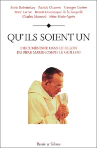 Qu'Ils Soient Un. L'Oecumenisme Dans Le Sillon Du Pere Marie-Joseph Le Guillou