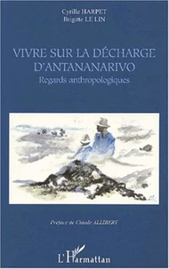 Vivre Sur La Decharge D'Antananarivo. Regards Anthropologiques