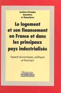 Le logement et son financement en France et dans les principaux pays industrialisés - Aspects économiques, politiques et financiers.
