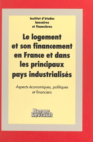 Le logement et son financement en France et dans les principaux pays industrialisés. Aspects économiques, politiques et financiers