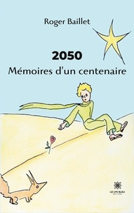 Roger Baillet - 2050 Mémoires d'un centenaire.