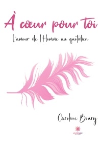 Caroline Boury - A coeur pour toi - L'amour de l'Homme au quotidien.