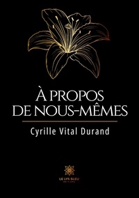 Cyrille Vital Durand - A propos de nous-mêmes.