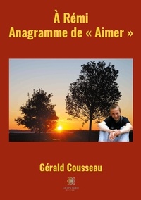 Gérald Cousseau - A Rémi, Anagramme de "Aimer".