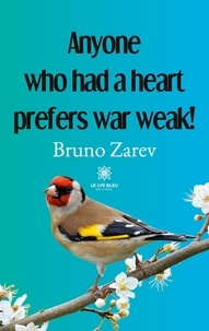 Bruno Zarev - Anyone who had a heart prefers war weak !.