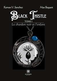 Roman V. Sanchez - Black Thistle Tome 1 : Le chardon noir et l'enfant.