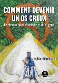 Sophia Clemenceau - Comment devenir un os creux - Le chemin du chamanisme et du qi gong.