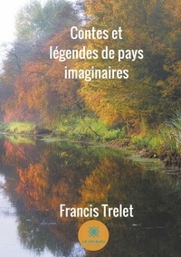 Francis Trelet - Contes et légendes de pays imaginaires.