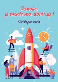 Christophe Istria - Demain, je monte ma start-up !.