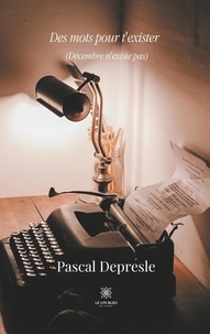 Pascal Depresle - Des mots pour t'exister - (Décembre n'existe pas).