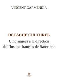 Vincent Garmendia - Détaché culturel - Cinq années à la direction de l’Institut français de Barcelone.