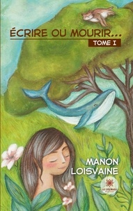 Manon Loisvaine - Ecrire ou mourir... Tome 1 : .