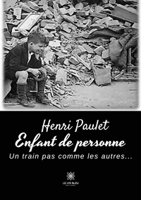 Henri Paulet - Enfant de personne - Un train pas comme les autres....