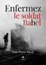 Jean-Pierre Steck - Enfermez le soldat Babel.