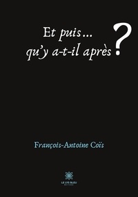 François-Antoine Coïs - Et puis qu'y a-t-il après ?.
