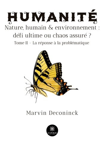 Humanité. Nature, humain et environnement : défi ultime ou chaos assuré ? Tome 2, La réponse à la problématique