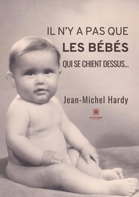 Jean-Michel Hardy - Il n'y a pas que les bébés qui se chient dessus....