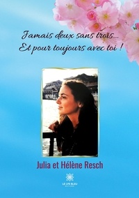 Julia Resch et Hélène Resch - Jamais deux sans trois... Et pour toujours avec toi !.