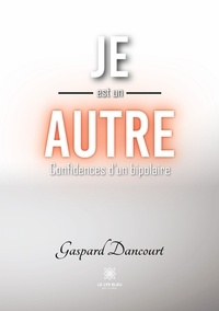 Gaspard Dancourt - Je est un autre - Confidences d'un bipolaire.