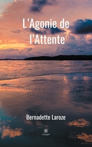 Bernadette Laroze - L'Agonie de l'Attente.