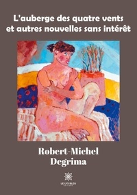 Robert-Michel Degrima - L'auberge des quatre vents et autres nouvelles sans intérêt.