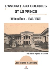 Jean-Pierre Maisonnas - L'avocat aux colonies et le Prince - (XVIIe siècle - 1940/1950).