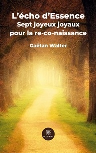 Gaëtan Walter - L'écho d'Essence - Sept joyeux joyaux pour la re-co-naissance.