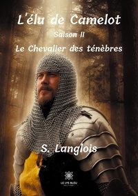 S. Langlois - L'élu de Camelot Tome 2 : Le Chevalier des ténèbres.