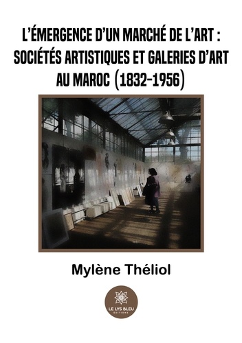 L’émergence d’un marché de l’art : sociétés artistiques et galeries d’art au Maroc (1832-1956)