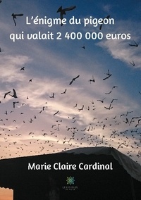 Marie claire Cardinal - L'énigme du pigeon qui valait 2 400 000 euros.