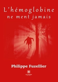 Philippe Fuzellier - L’hémoglobine ne ment jamais.
