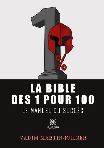 La bible des 1 pour 100. Le manuel du succès