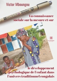 Victor Mboungou - La connaissance sociale sur la mesure et sur  le développement psychologique de l'enfant dans l'univers traditionnel congolais.