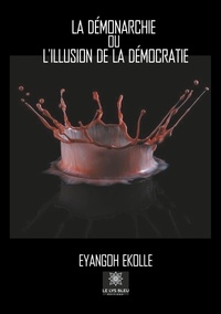 Eyangoh Ekolle - La Démonarchie ou l'illusion de la démocratie.
